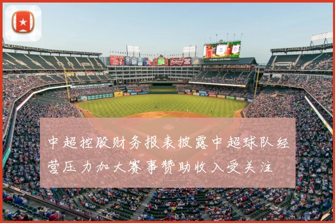 中超控股财务报表披露中超球队经营压力加大赛事赞助收入受关注