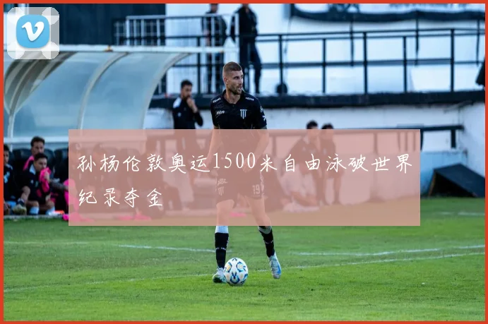 孙杨伦敦奥运1500米自由泳破世界纪录夺金