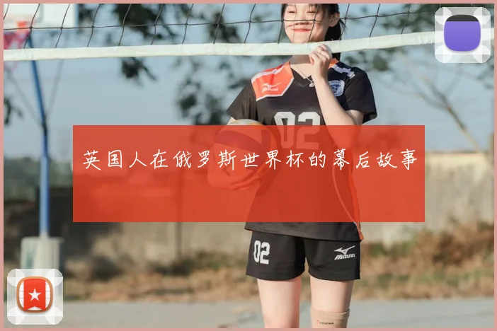 英国人在俄罗斯世界杯的幕后故事