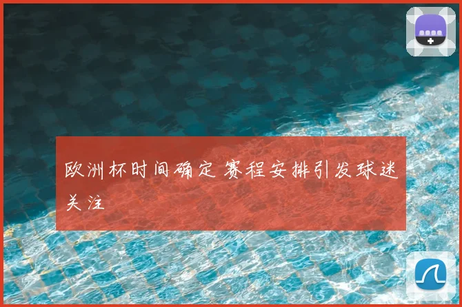 欧洲杯时间确定 赛程安排引发球迷关注