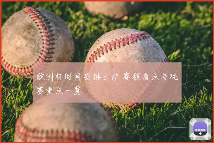 欧洲杯时间安排出炉 赛程看点与观赛重点一览