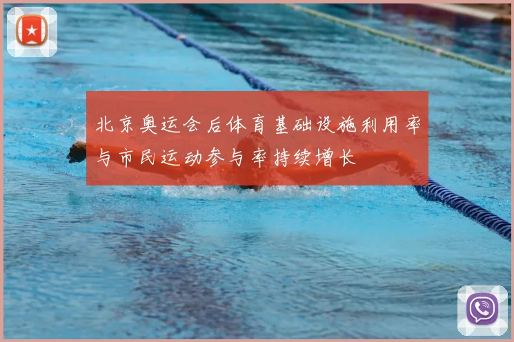 北京奥运会后体育基础设施利用率与市民运动参与率持续增长
