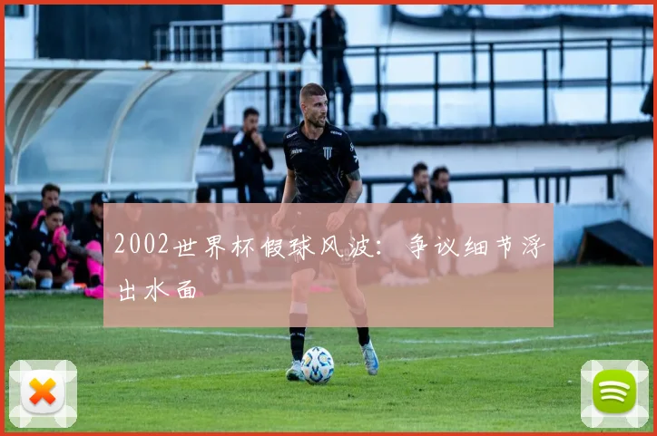 2002世界杯假球风波:争议细节浮出水面