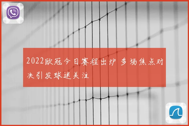 2022欧冠今日赛程出炉 多场焦点对决引发球迷关注