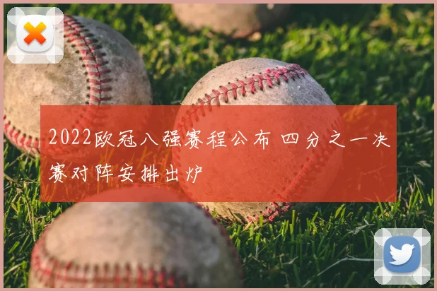 2022欧冠八强赛程公布 四分之一决赛对阵安排出炉