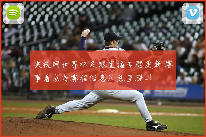 央视网世界杯足球直播专题更新 赛事看点与赛程信息汇总呈现_1