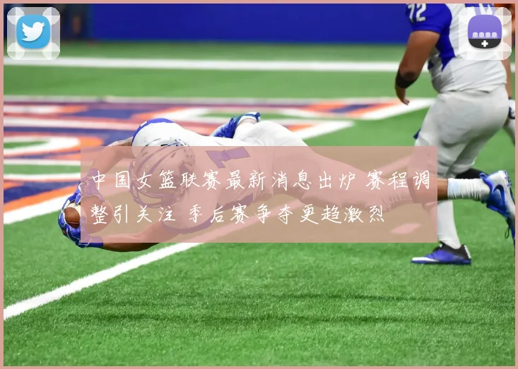 中国女篮联赛最新消息出炉 赛程调整引关注 季后赛争夺更趋激烈